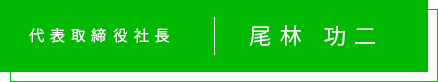 代表取締役社長 尾林 功二